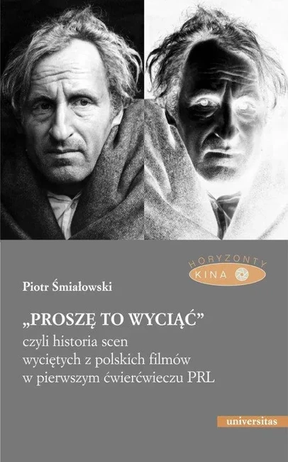 Proszę to wyciąć, czyli historia scen wyciętych z polskich filmów w pierwszym ćwierćwieczu PRL (wyd. 2 poprawione)