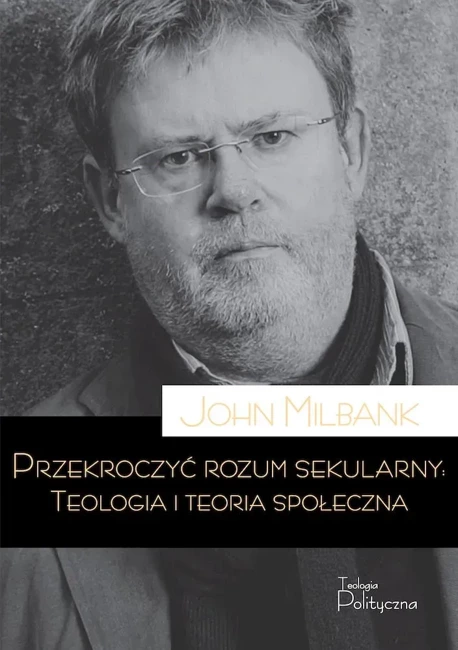 Przekroczyć rozum sekularny. Teologia i teoria sekularna