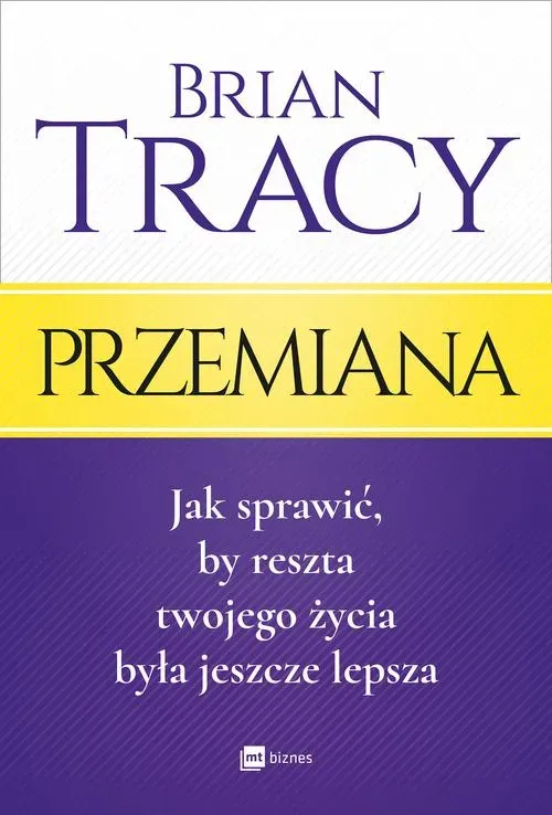 Przemiana. Jak sprawić, by reszta twojego życia była jeszcze lepsza (dodruk 2017)