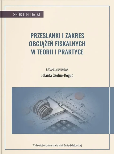 Przesłanki i zakres obciążeń fiskalnych w teorii i praktyce