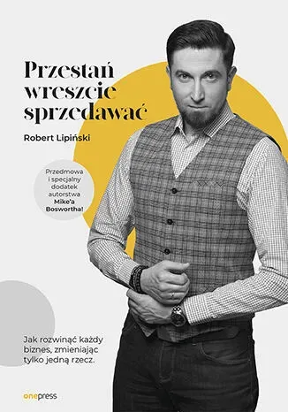 Przestań wreszcie sprzedawać. Jak rozwinąć każdy biznes, zmieniając tylko jedną rzecz