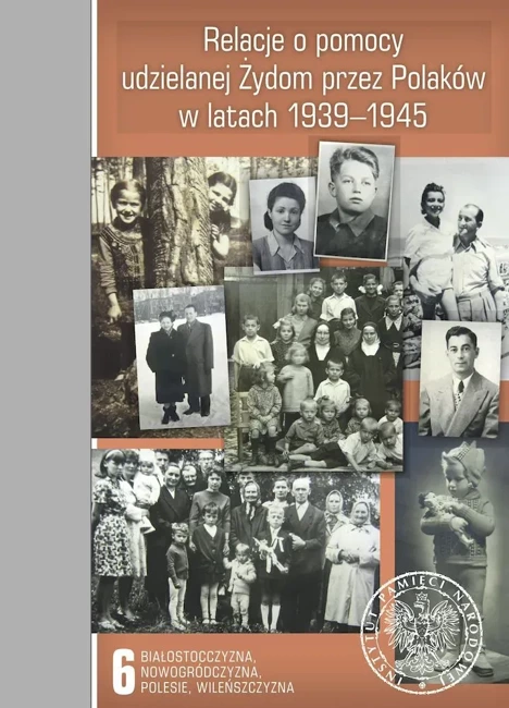 Relacje o pomocy udzielanej Żydom przez Polaków w latach 1939-1945. Tom 6. Białostocczyzna, Nowogródczyzna, Polesie, Wileńszczyzna