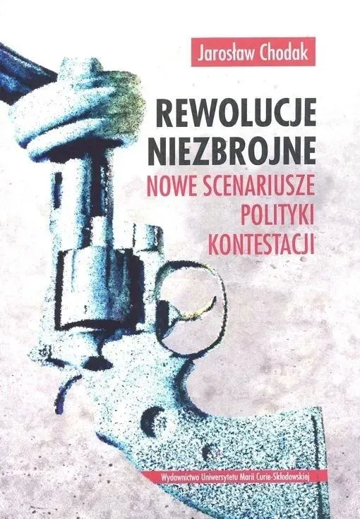 Rewolucje niezbrojne Nowe scenariusze polityki kontestacji