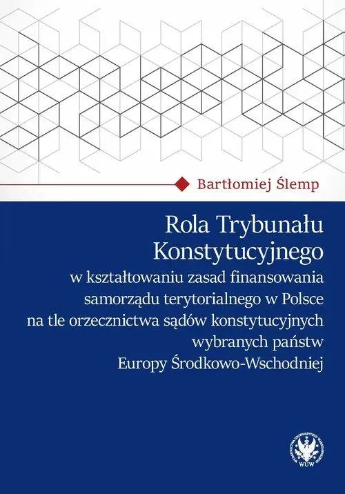 Rola Trybunału Konstytucyjnego w kształtowaniu zasad finansowania samorządu terytorialnego w Polsce