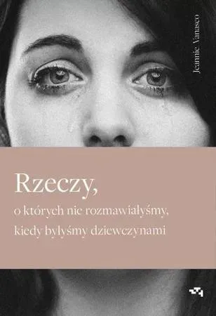 Rzeczy, o których nie rozmawiałyśmy, kiedy byłyśmy dziewczynami