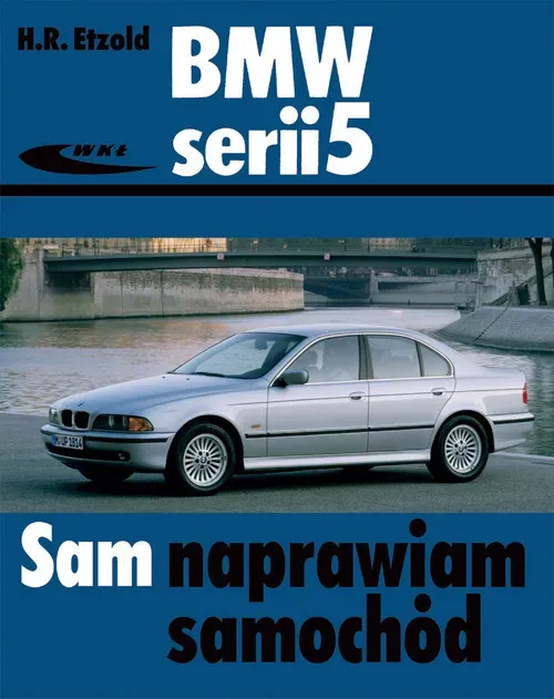 Sam naprawiam swój samochód. BMW serii 5 sedan i kombi od grudnia 1995 do czerwca 2003