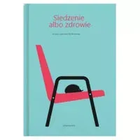 Siedzenie albo zdrowie.