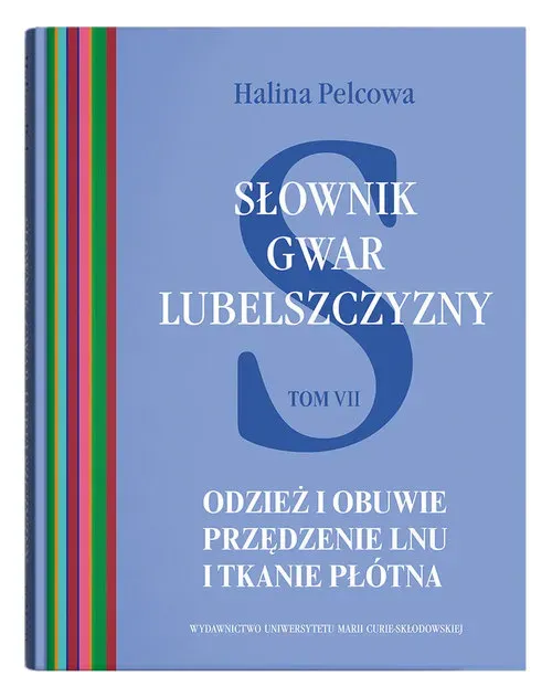 Słownik gwar Lubelszczyzny Tom 7 Odzież i obuwie. Przędzenie lnu i tkanie płótna