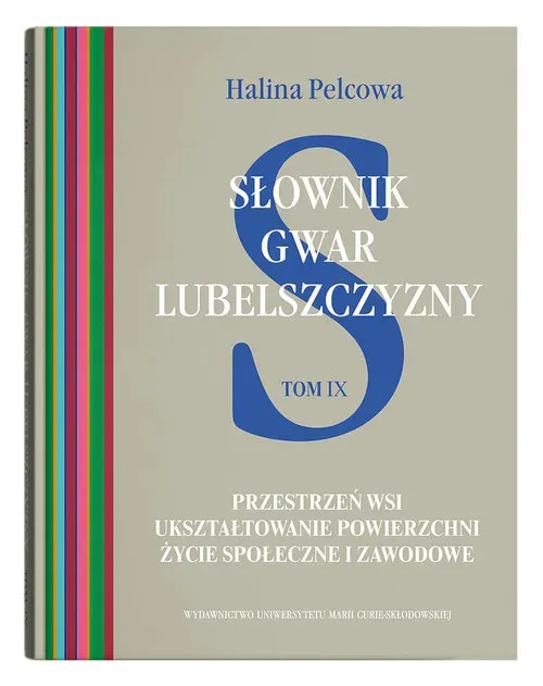 Słownik gwar Lubelszczyzny Tom 9 Przestrzeń wsi. Ukształtowanie powierzchni. Życie społeczne i zawo