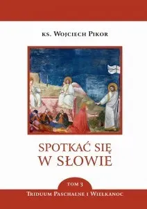 Spotkać się w Słowie. Tom 3. Triduum Paschalne i Wielkanoc 