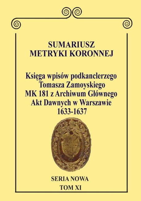 Sumariusz Metryki Koronnej. Seria Nowa Księga Wpisów Mk 181 Podkanclerzego I Następnie Kanclerza Tomasza Zamoyskiego