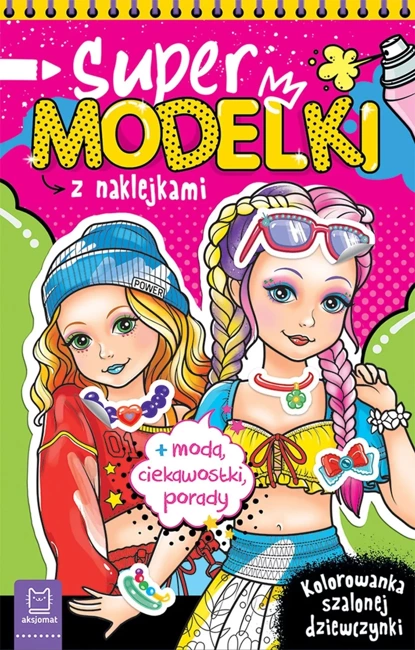 Supermodelki z naklejkami. Kolorowanka szalonej dziewczynki + moda, ciekawostki, porady