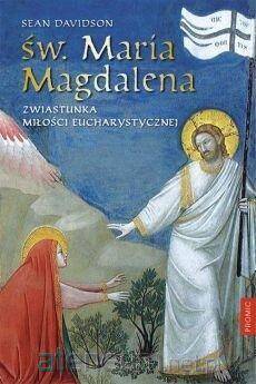 Św. Maria Magdalena. Zwiastunka miłości...