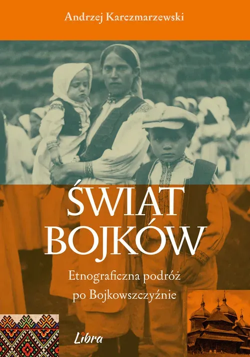 Świat Bojków. Etnograficzna pdróż po Bojokwszczyźnie