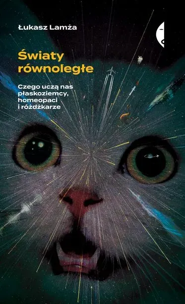 Światy równoległe czego uczą nas płaskoziemcy homeopaci i różdżkarze