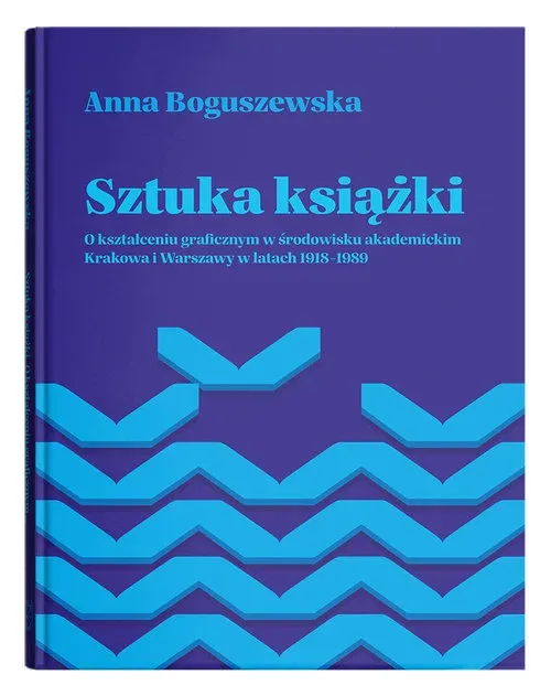 Sztuka książki. O kształceniu graficznym w środowisku akademickim Krakowa i Warszawy w latach 1918-1989