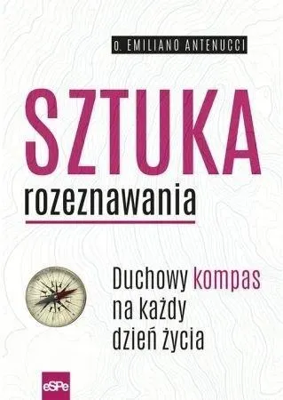 Sztuka rozeznawania. Duchowy kompas na każdy dzień życia