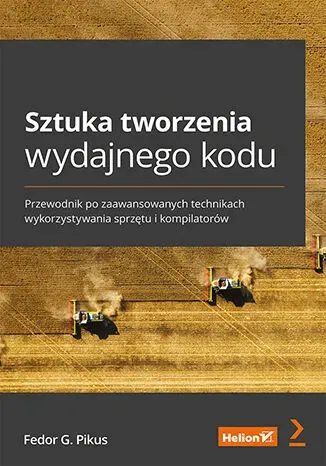 Sztuka tworzenia wydajnego kodu. Przewodnik po zaawansowanych technikach wykorzystywania sprzętu i kompilatorów