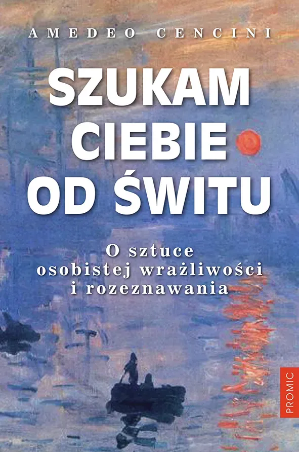 Szukam Ciebie od świtu. O sztuce osobistej wrażliwości i rozeznawania