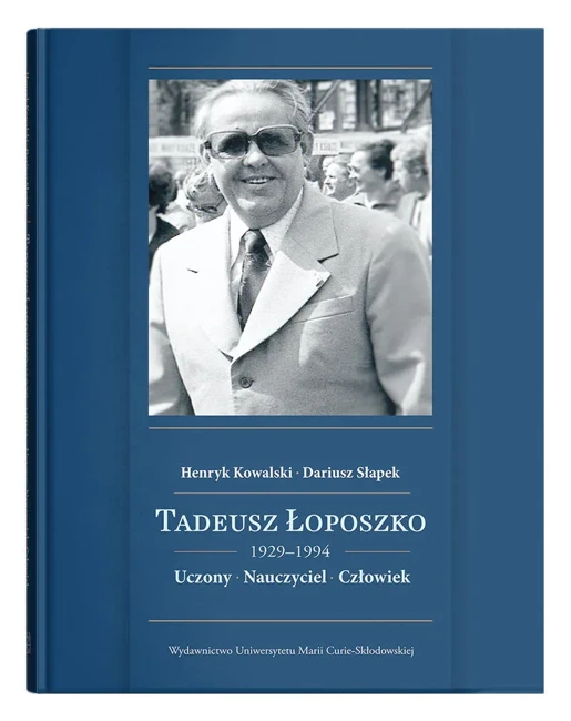 Tadeusz Łoposzko (1924-1994). Uczony. Nauczyciel. Człowiek