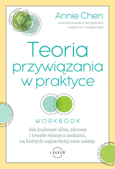 Teoria przywiązania w praktyce. Jak budować silne, zdrowe i trwałe relacje z osobami, na których najbardziej nam zależy