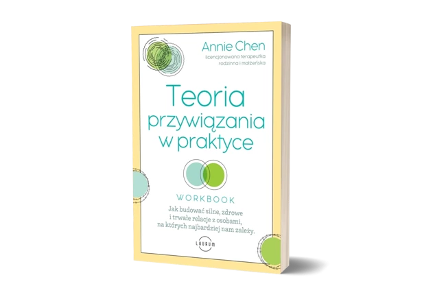 Teoria przywiązania w praktyce. Jak budować silne, zdrowe i trwałe relacje z osobami, na których najbardziej nam zależy