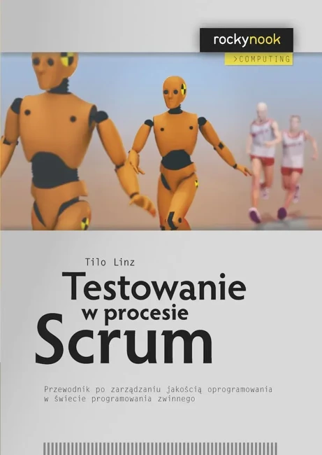 Testowanie w procesie Scrum. Przewodnik po zarządzaniu jakością oprogramowania w świecie programowania zwinnego