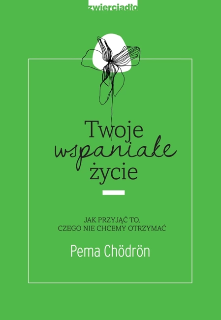 Twoje wspaniałe życie jak przyjąć to czego nie chcemy otrzymać