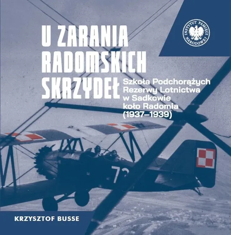 U zarania radomskich skrzydeł. Szkoła Podchorążych Rezerwy Lotnictwa w Sadkowie koło Radomia 1937-1939