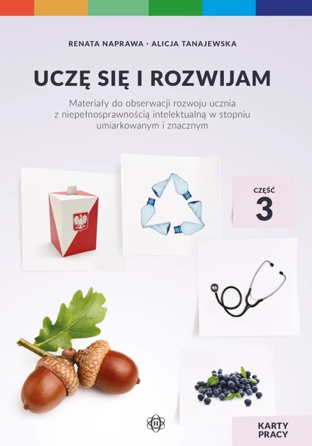 Uczę się i rozwijam karty pracy część 3 materiały do obserwacji rozwoju ucznia z niepełnosprawnością intelektualną w stopniu umiarkowanym i znacznym