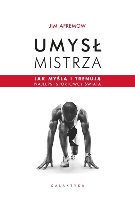 Umysł mistrza. Jak myślą i trenują najlepsi sportowcy świata