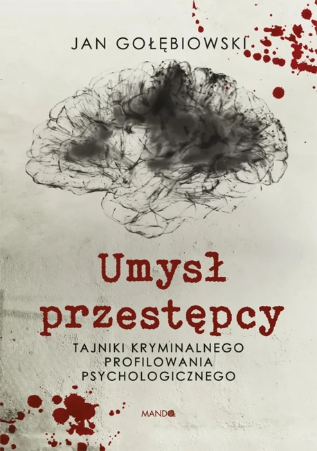 Umysł przestępcy. Tajniki kryminalnego profilowania psychologicznego