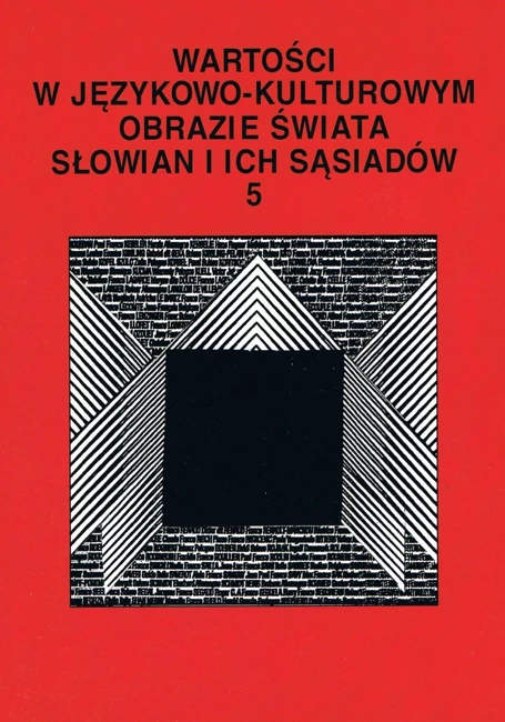 Wartości w językowo- kulturowym obrazie świata Słowian i ich sąsiadów (tom 5)