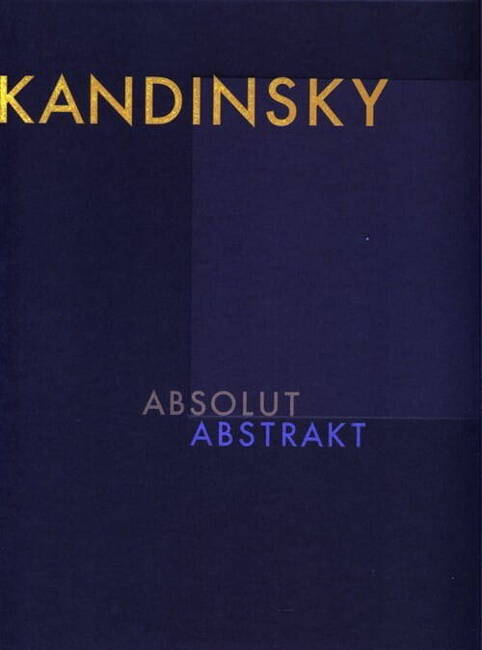 Wassily Kandinsky - Absolut. Abstrakt