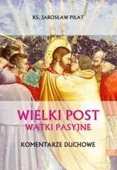 Wielki Post. Wątki pasyjne. Komentarze duchowe 