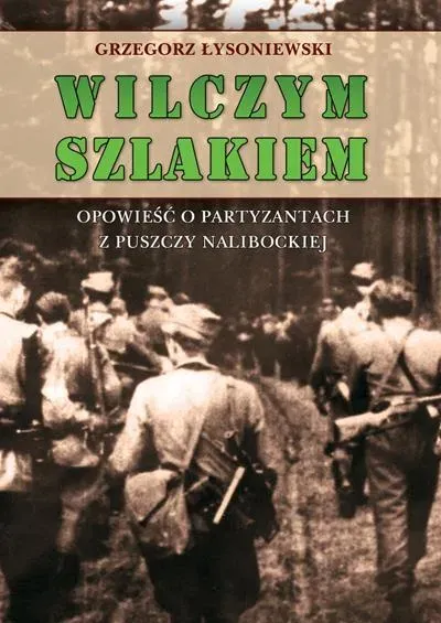 Wilczym szlakiem. Opowieść o partyzantach...