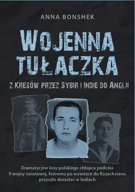 Wojenna tułaczka. Z Kresów przez Sybir i Indie do Anglii