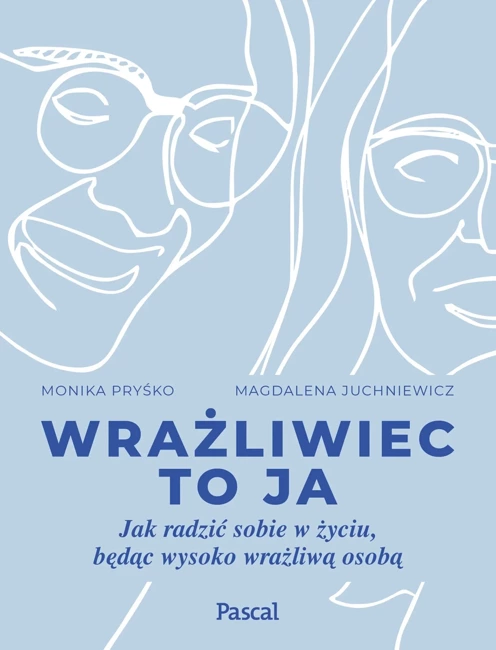 Wrażliwiec to ja. Jak radzić sobie w życiu, będąc wysoko wrażliwą osobą