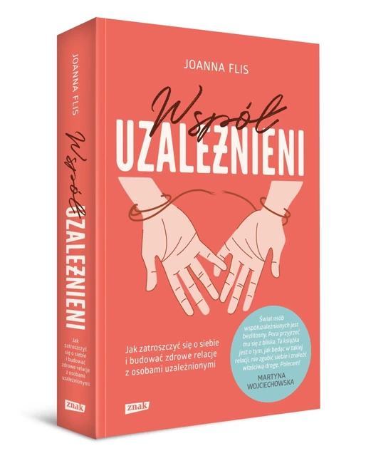 Współuzależnieni. Jak zatroszczyć się o siebie i budować zdrowe relacje z osobami uzależnionymi