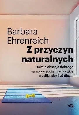 Z przyczyn naturalnych. Ludzka obsesja dobrego samopoczucia i nadludzkie wysiłki, aby żyć dłużej