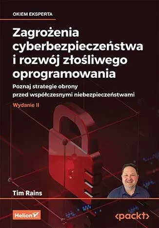 Zagrożenia cyberbezpieczeństwa i rozwój złośliwego oprogramowania. Poznaj strategie obrony przed współczesnymi niebezpieczeństwami wyd. 2