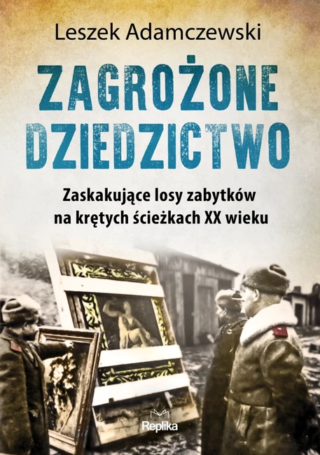 Zagrożone dziedzictwo zaskakujące losy zabytków na krętych ścieżkach XX wieku