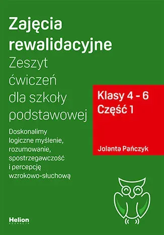 Zajęcia rewalidacyjne Zeszyt ćwiczeń dla szkoły podstawowej, klasy 4 - 6. Część 1 Doskonalimy logiczne myślenie, rozumowanie, spostrzegawczość i percepcję wzrokowo-słuchową