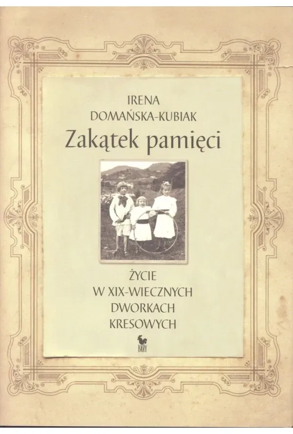 Zakątek pamięci życie w xix-wiecznych dworkach kresowych