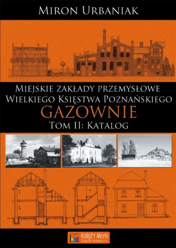 Zakłady przemysłowe Wielkiego Księstwa Poznańskiego – Gazownie - Tom 2 - Katalog