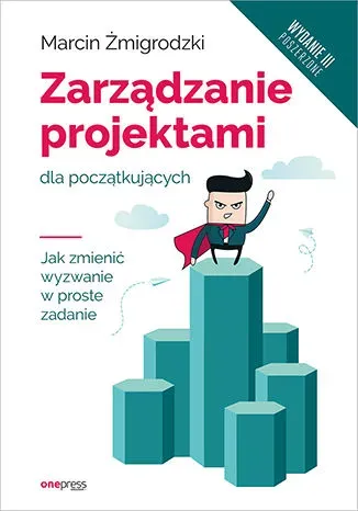 Zarządzanie projektami dla początkujących. Jak zmienić wyzwanie w proste zadanie (wyd. 3/2020)