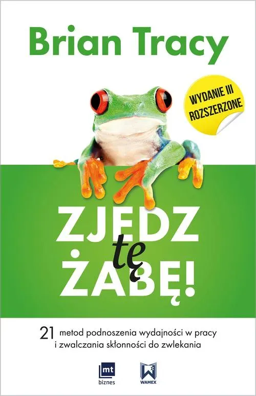 Zjedz tę żabę. 21 metod podnoszenia wydajności w pracy i zwalczania skłonności do zwlekania (wyd. 3/2017)