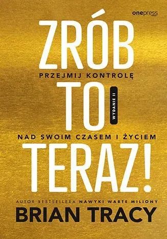 Zrób to teraz! Przejmij kontrolę nad swoim czasem i życiem. Wydanie 2