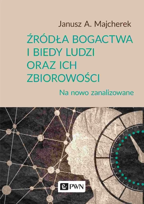 Źródła bogactwa i biedy ludzi oraz ich zbiorowości. Na nowo zanalizowane