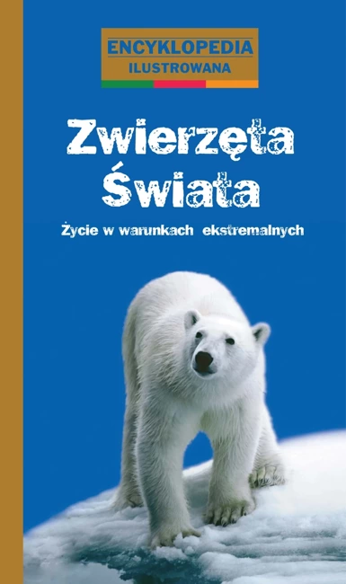 Zwierzęta świata. Życie w warunkach ekstremalnych. Encyklopedia ilustrowana